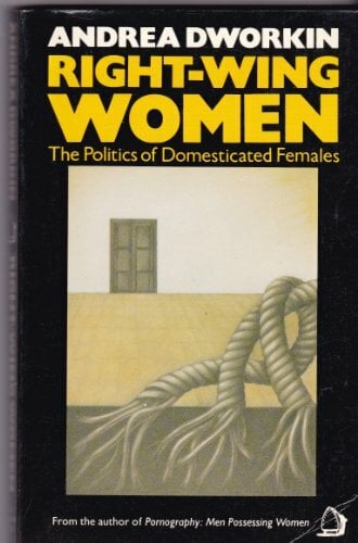 Right Wing Women: The Politics of Domesticated Females Right Wing Women: The Politics of Domesticated Females