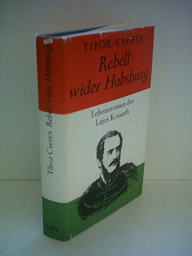 Tibor Cseres: Rebell wider Habsburg - Lebensroman des Lajos Kossuth