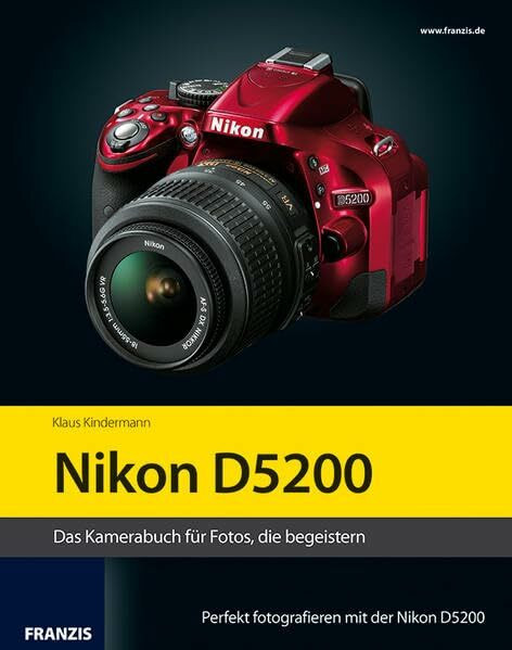 Nikon D5200: Das Kamerabuch für Fotos, die begeistern