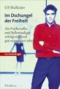 Im Dschungel der Freiheit: Als Freiberufler und Selbständiger erfolgreich und gut organisiert arbeiten
