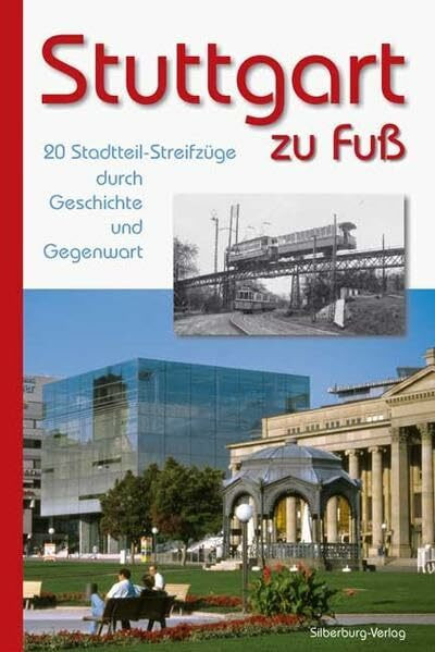 Stuttgart zu Fuss: 20 Stadtteil-Streifzüge durch Geschichte und Gegenwart