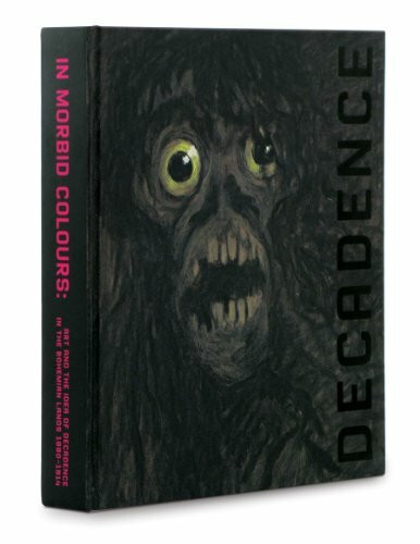 Decadence: In Morbid Colours: Art and the Idea of Decadence in the Bohemian Lands 1880-1914