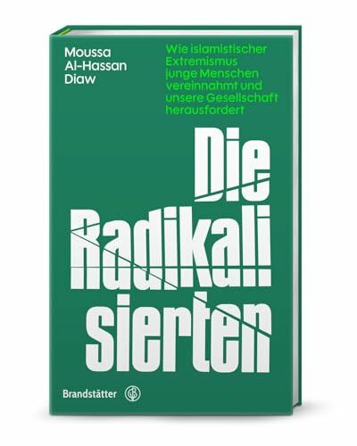 Die Radikalisierten – Islamistischer Extremismus in Europa: Warum Jugendliche in den Extremismus abrutschen & wie Prävention gelingen kann: Wie ... und unsere Gesellschaft herausfordert
