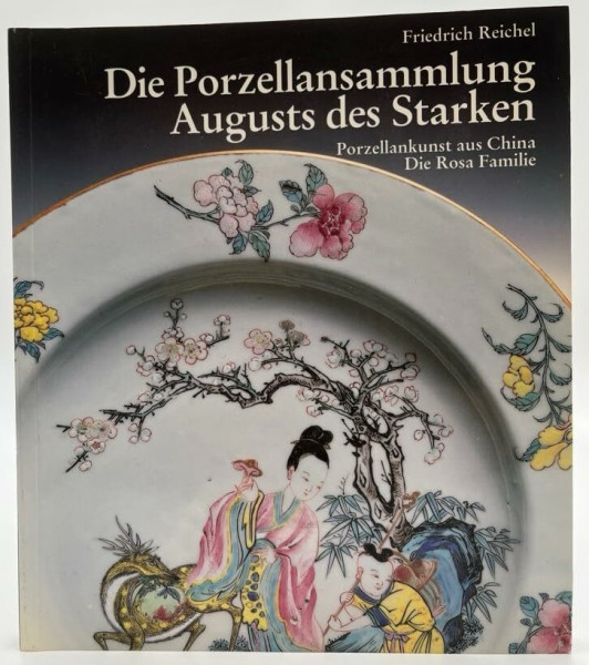 DIE PORZELLANSAMMLUNG AUGUSTS DES STARKEN: PORZELLANKUNST AUS CHINA -- DIE ROSA FAMILIE (The Porcelain Collection of Augustus the Strong: Porcelain Art from China -- Famille Rose)