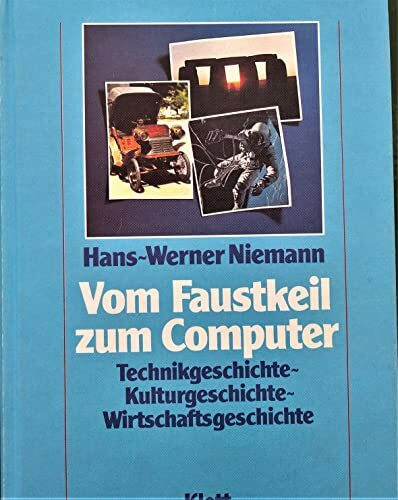 Vom Faustkeil zum Computer. Technikgeschichte, Kulturgeschichte, Wirtschaftsgeschichte