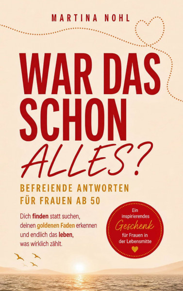 War das schon alles? Befreiende Antworten für Frauen ab 50: Dich finden statt suchen, deinen goldenen Faden erkennen und endlich das leben, was wirklich zählt