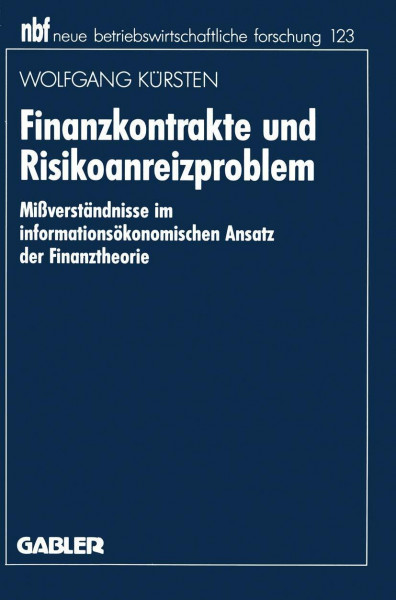 Finanzkontrakte und Risikoanreizproblem: Mißverständnisse im informationsökonomischen Ansatz der Finanztheorie (neue betriebswirtschaftliche forschung (nbf), 380, Band 380)