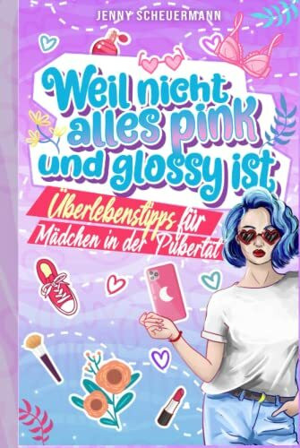 Weil nicht alles pink und glossy ist: Überlebenstipps für Mädchen in der Pubertät (Aufklärungsbuch für Kinder von 8 bis 14 Jahren)