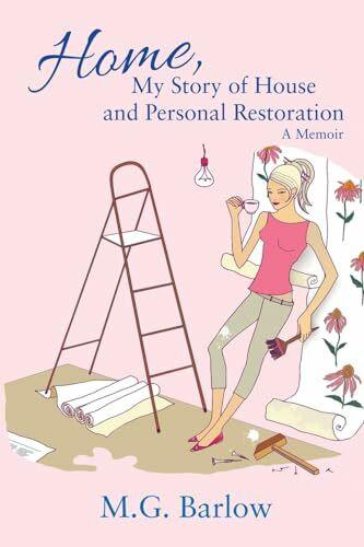 Home, My Story of House and Personal Restoration: A Memoir