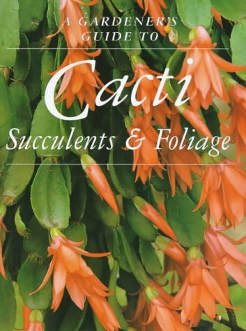 Cacti, Succulents and Foliage (Gardener's Guide S.)