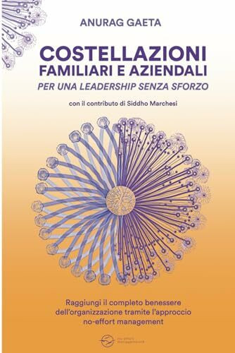 Costellazioni familiari ed aziendali per una leadership senza sforzo: Raggiungi il completo benessere dell'organizzazione tramite l'approccio no-effort management