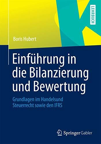 Einführung in die Bilanzierung und Bewertung: Grundlagen im Handels- und Steuerrecht sowie den IFRS