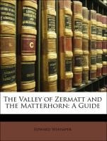 The Valley of Zermatt and the Matterhorn: A Guide