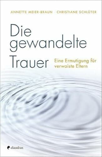 Die gewandelte Trauer: Eine Ermutigung für verwaiste Eltern
