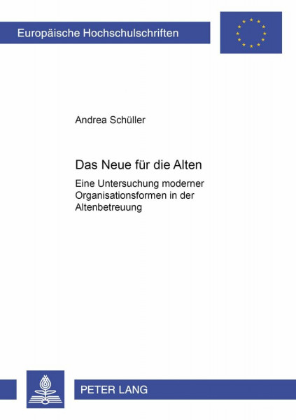 Das Neue für die Alten: Eine Untersuchung moderner Organisationsformen in der Altenbetreuung (Europäische Hochschulschriften / European University ... / Série 5: Sciences économiques, Band 2575)