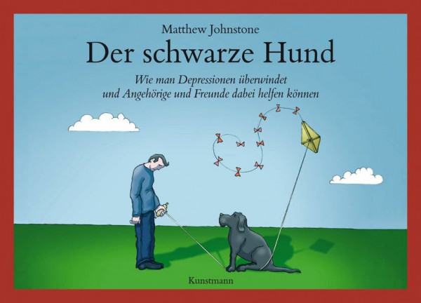 Der schwarze Hund: Wie man Depressionen überwindet und Angehörige und Freunde dabei helfen können