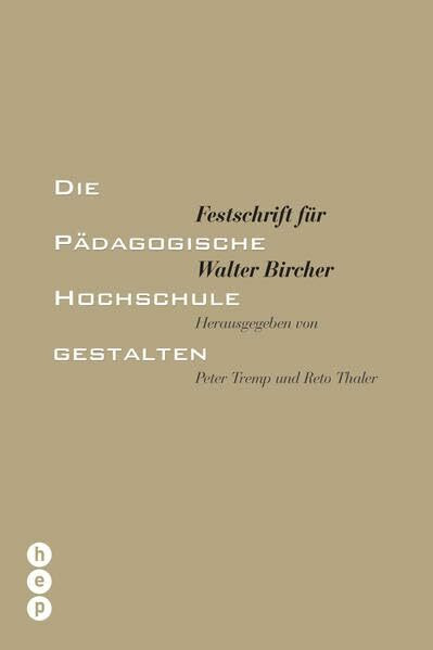 Die Pädagogische Hochschule gestalten: Festschrift für Walter Bircher