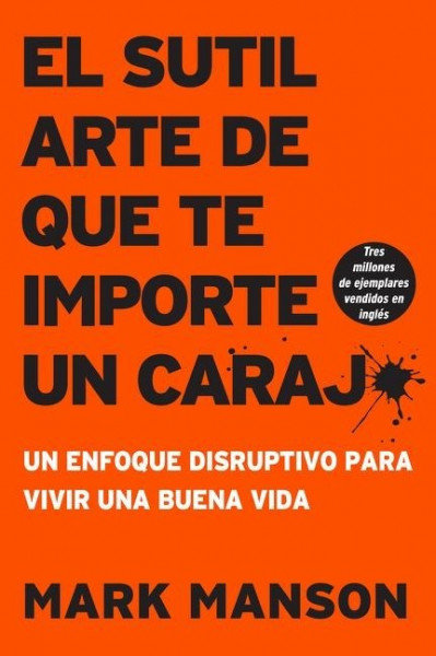 Sutil Arte de Que Te Importe Un Caraj*: Un Enfoque Disruptivo Para Vivir Una Buena Vida