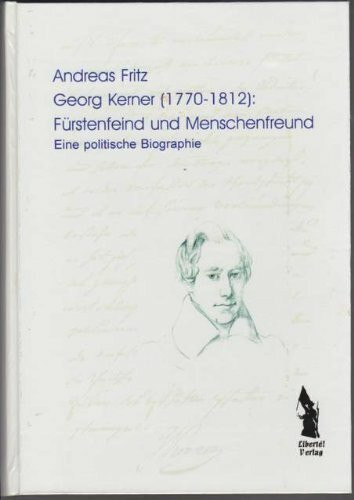 Georg Kerner (1770-1812): Fürstenfeind und Menschenfreund: Eine politische Biographie
