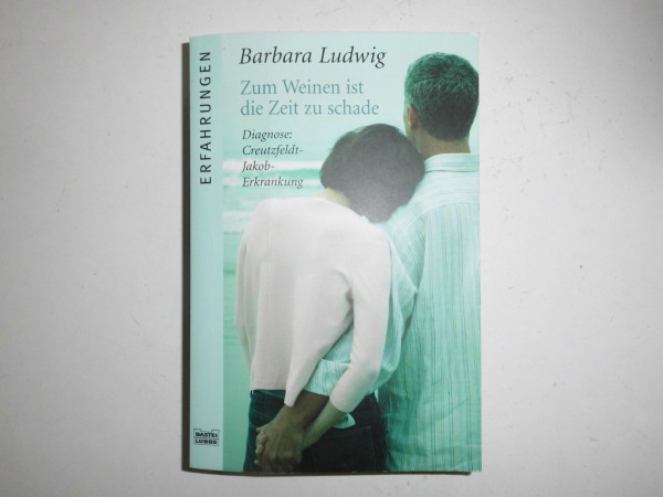 Zum Weinen ist die Zeit zu schade: Diagnose: Creutzfeldt-Jakob-Erkrankung (Erfahrungen. Bastei Lübbe Taschenbücher)