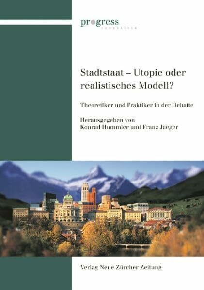 Stadtstaat - Utopie oder zukunftsweisendes Modell: Theoretiker und Praktiker in der Debatte