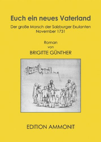 Euch ein neues Vaterland: Der große Marsch der Salzburger Exulanten November 1731: Der große Marsch der Salzburger Exulanten November 1731. Roman