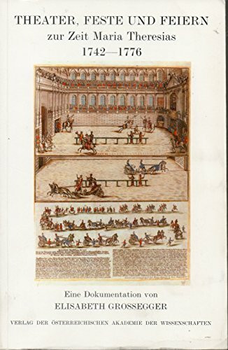 Theater, Feste und Feiern zur Zeit Maria Theresias 1742-1776: Nach den Tagebucheintragungen des Fürsten Johann Joseph Khevenhüller-Metsch, ... des Instituts für Publikumsforschung)