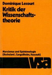 Kritik der Wissenschaftstheorie. Marxismus und Epistemologie (Bachelard, Canguilhelm, Foucault).