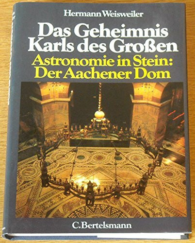 Das Geheimnis Karls des Großen. Astronomie in Stein: Der Aachener Dom