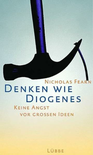 Denken wie Diogenes: Eine kurzweilige Anleitung in 25 Schritten (Lübbe Sachbuch)