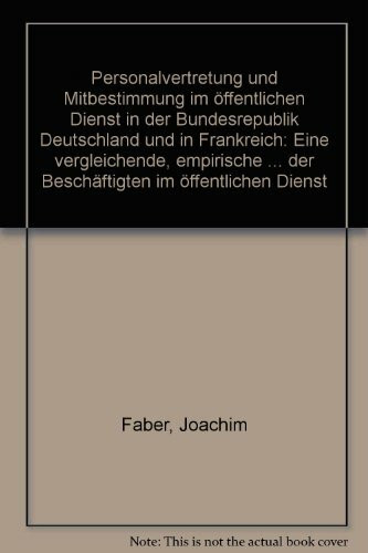 Personalvertretung und Mitbestimmung im öffentlichen Dienst in der Bundesrepublik Deutschland und in Frankreich.: Eine vergleichende, empirische ... (Schriften zur Verwaltungswissenschaft)