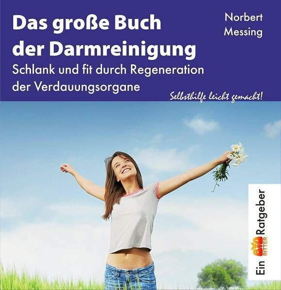 Das grosse Buch der Darmreinigung: Ein Selbsthilfeprogramm zur Regeneration der Verdauungsorgane