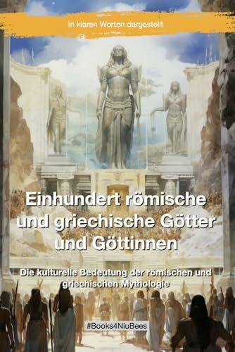 Einhundert römische und griechische Götter und Göttinnen: Die kulturelle Bedeutung der römischen und griechischen Mythologie (Books4NiuBees)