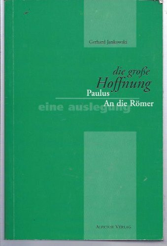 Die grosse Hoffnung: Paulus an die Römer. Eine Auslegung