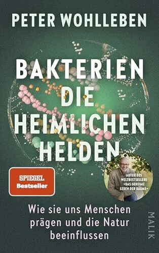 Bakterien – die heimlichen Helden: Wie sie uns Menschen prägen und die Natur beeinflussen | Das neue, bahnbrechende Buch vom Autor des Weltbestsellers »Das geheime Leben der Bäume«
