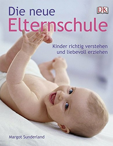 Die neue Elternschule: Kinder richtig verstehen und liebevoll erziehen