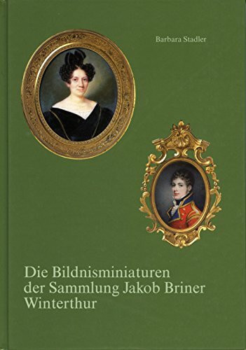 Die Bildnisminiaturen der Sammlung Jakob Briner Winterthur