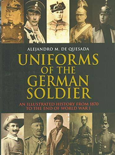 Uniforms of the German Soldier: An Illustrated History from 1870 to the End of World War I