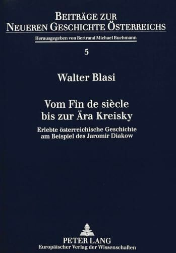 Vom Fin de siècle bis zur Ära Kreisky: Erlebte Österreichische Geschichte am Beispiel des Jaromir Diakow: Erlebte Österreichische Geschichte am ... zur Neueren Geschichte Österreichs, Band 5)