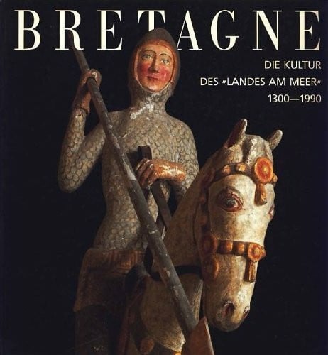 Bretagne; Die Kultur des Landes am Meer 1300 - 1990