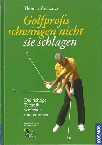 Golfprofis schwingen nicht - sie schlagen: Die richtige Technik verstehen und erlernen