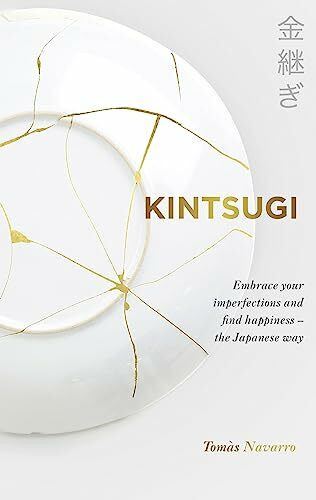 Kintsugi: Embrace your imperfections and find happiness - the Japanese way