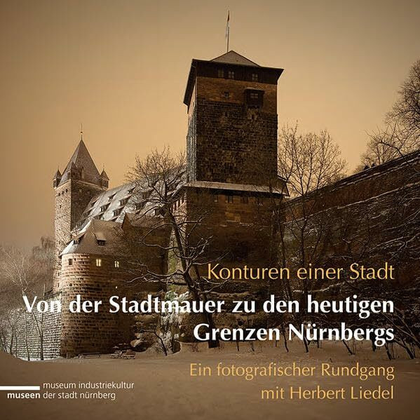 Konturen einer Stadt - Von der Stadtmauer zu den heutigen Grenzen Nürnbergs: Ein fotografischer Rundgang mit Herbert Liedel (Schriften der Museen der Stadt Nürnberg / Herausgegeben von Ingrid Bierer)