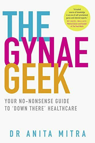 The Gynae Geek: Your no-nonsense guide to ‘down there’ healthcare