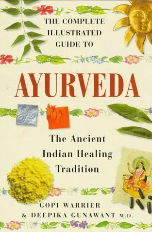 The Complete Illustrated Guide to Ayurveda: The Ancient Indian Healing Tradition: Traditional Indian Medicine for Health and Well-Being