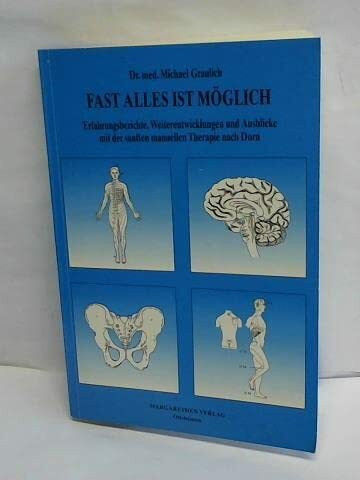 Fast alles ist möglich: Erfahrungsberichte, Weiterentwicklungen und Ausblicke mit der SMT (sanfte manuelle Therapie) nach Dorn