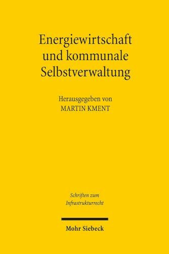 Energiewirtschaft und kommunale Selbstverwaltung (Schriften zum Infrastrukturrecht, Band 15)