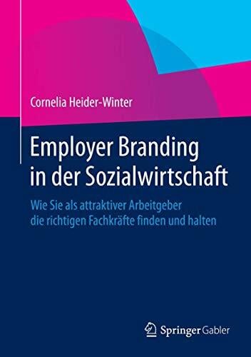 Employer Branding in der Sozialwirtschaft: Wie Sie als attraktiver Arbeitgeber die richtigen Fachkräfte finden und halten Employer Branding in der Sozialwirtschaft: Wie Sie als attraktiver Arbeitgeber die richtigen Fachkräfte finden und halten