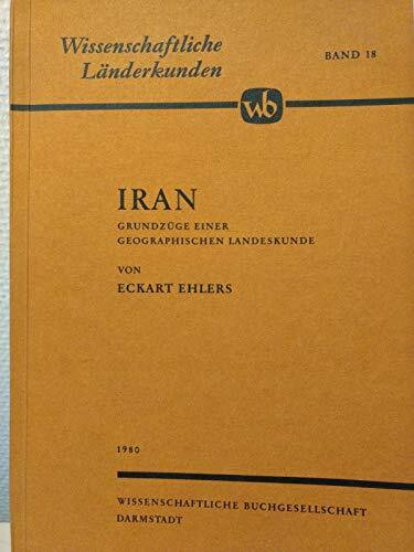 Iran: Grundzüge einer geographischen Landeskunde (Wissenschaftliche Länderkunden)