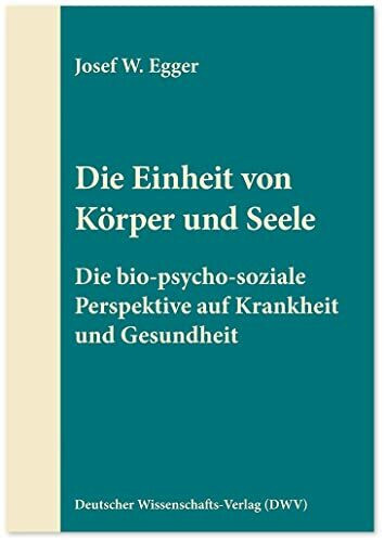 Die Einheit von Körper und Seele: Die bio-psycho-soziale Perspektive auf Krankheit und Gesundheit (DWV-Schriften zur Psychiatrie, Psychosomatik und Psychotherapie)
